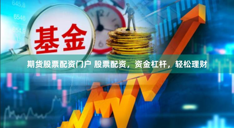 期货股票配资门户 股票配资，资金杠杆，轻松理财