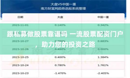 跟私募做股票靠谱吗 一流股票配资门户，助力您的投资之路
