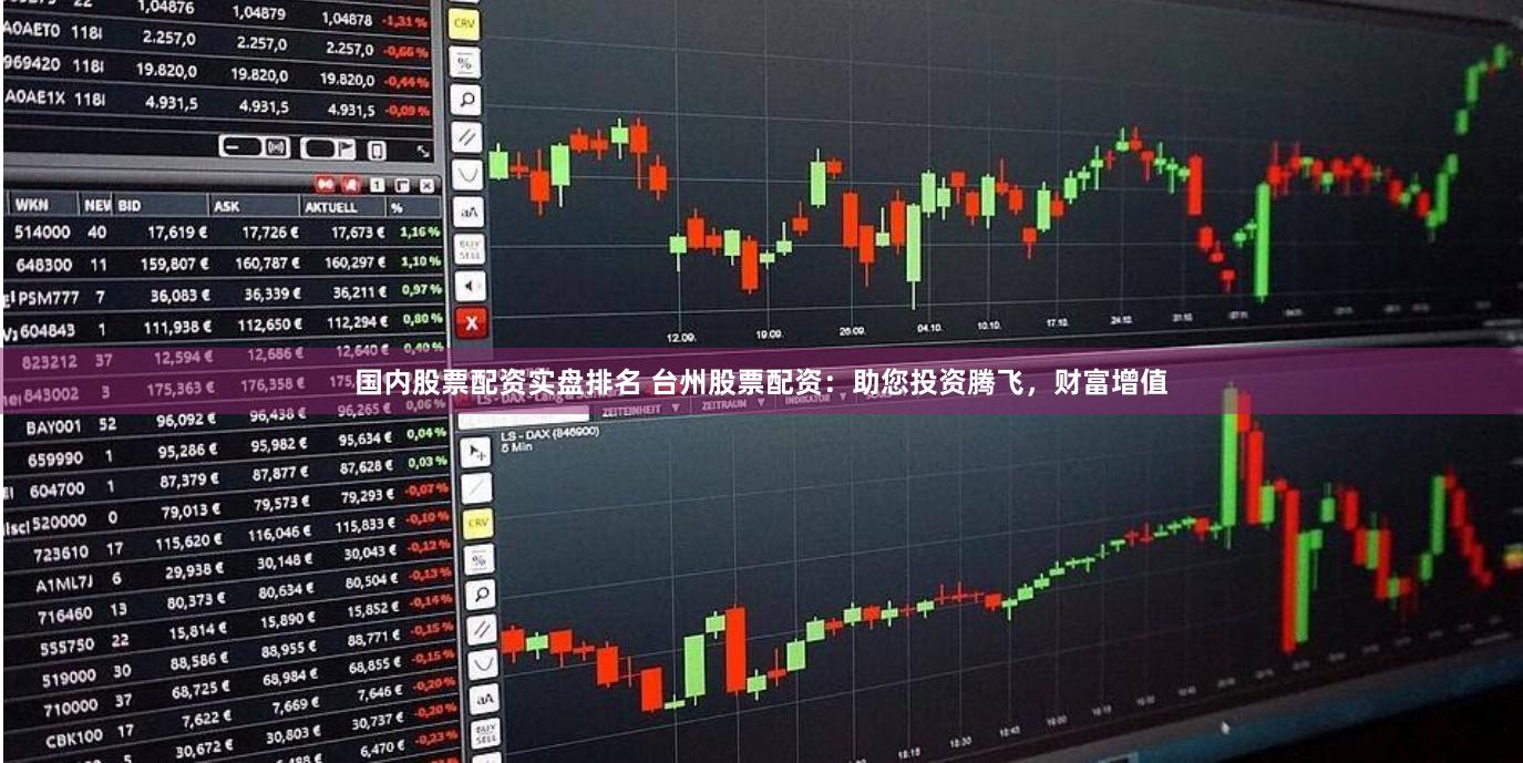 国内股票配资实盘排名 台州股票配资：助您投资腾飞，财富增值