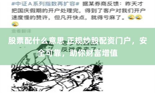 股票配什么意思 正规炒股配资门户,安全可靠,助你财富增值