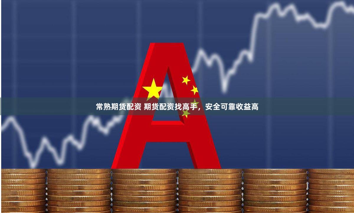 常熟期货配资 期货配资找高手,安全可靠收益高