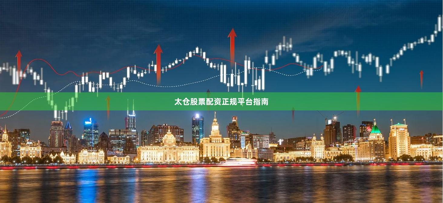 太仓股票配资正规平台指南