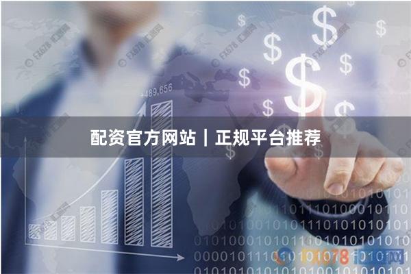 配资官方网站｜正规平台推荐