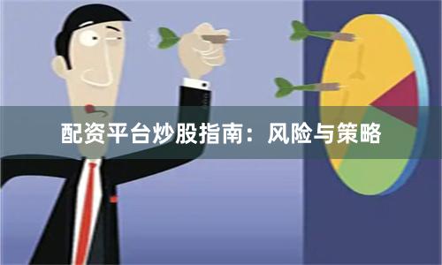 配资平台炒股指南：风险与策略