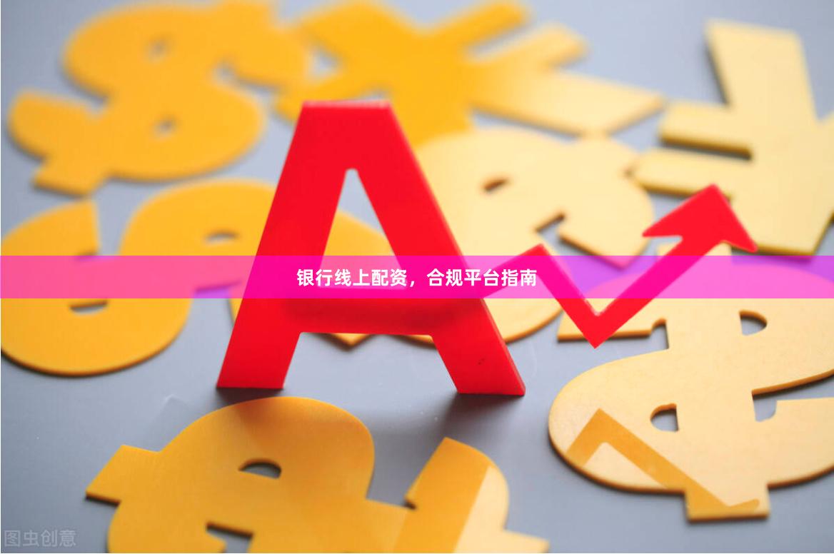 银行线上配资，合规平台指南