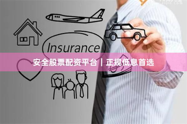 安全股票配资平台｜正规低息首选