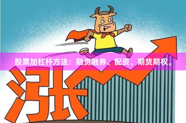 股票加杠杆方法：融资融券、配资、期货期权。