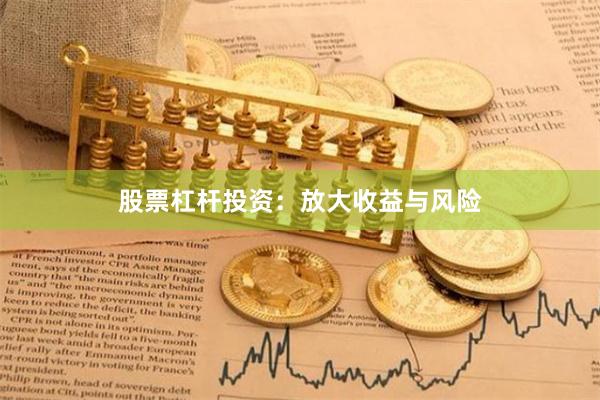 股票杠杆投资：放大收益与风险